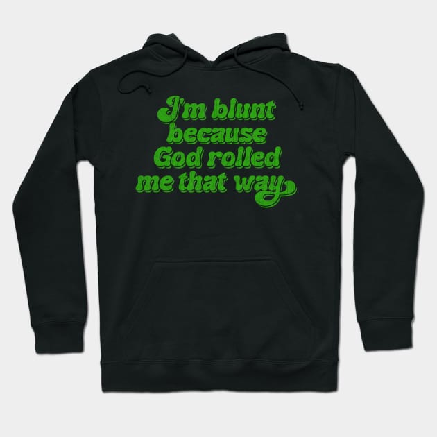 I'm Blunt Because God Rolled Me That Way Hoodie by DankFutura